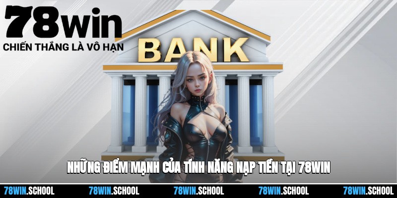 Nạp Tiền 78win – Các Bước Tận Dụng Ưu Đãi Và Khuyến Mãi 4 Những điểm mạnh của tính năng nạp tiền tại 78win